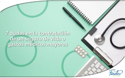 7 Dudas en la contratación de un seguro de vida o gastos médicos mayores